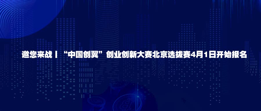 “中国创翼”北京选拔赛4月1日开始报名